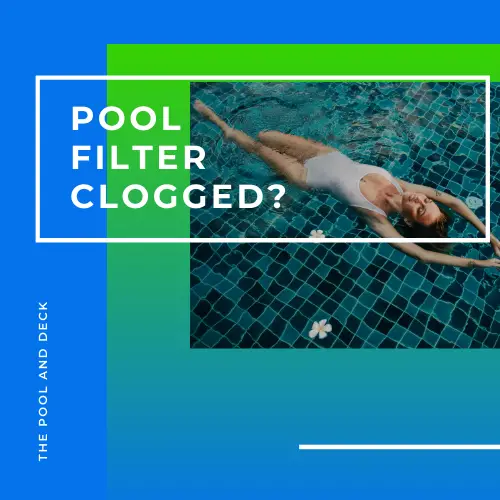 Pool Filter Clogged? (Complete Guide With The Best Tips!)