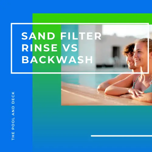 Pool Sand Filter Rinse Vs Backwash: What Is Better?