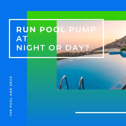 The Best Time To Run A Pool Pump: Night Or Day?