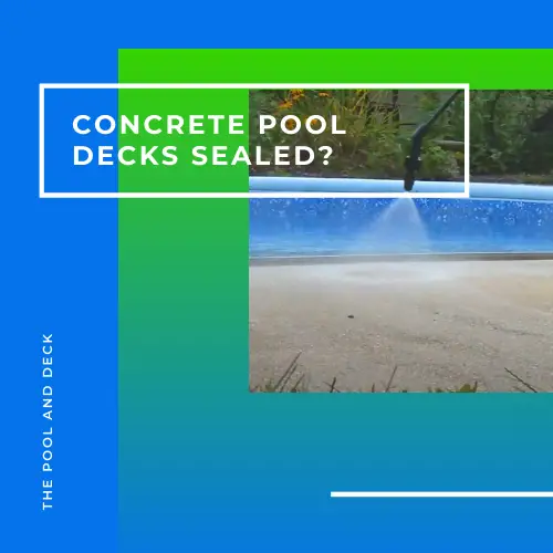 Do Concrete Pool Decks Need to Be Sealed? (Yes, It’s Important!)