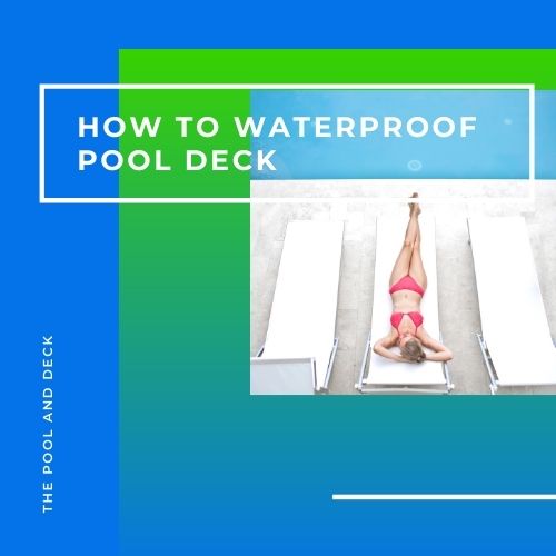 How To Waterproof a Pool Deck? (The Best Ways)