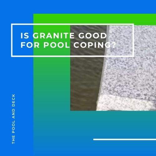 Is Granite Good For Pool Coping? (Facts You Need To Know!)