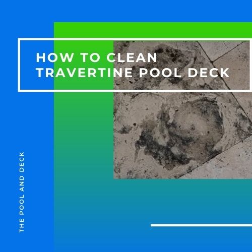 How To Clean A Travertine Pool Deck? (7 Helpful Tips!)