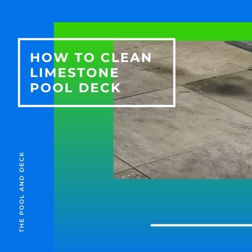 How to Clean Limestone Pool Deck? (10 Really Helpful Answers!)