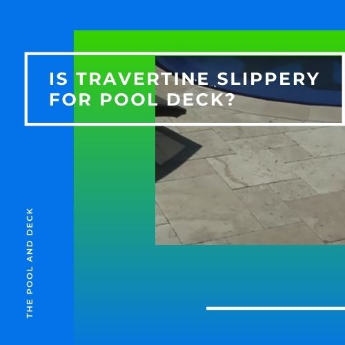Is Travertine Slippery for Pool Deck? (Helpful Things You Need To Know!)