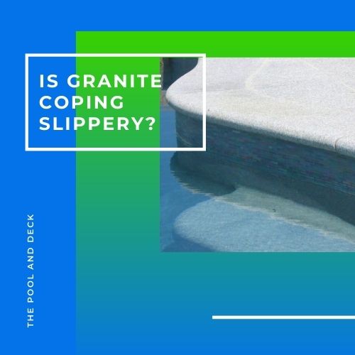 Is Granite Coping Slippery? (Important Stuff You Need To Know!)