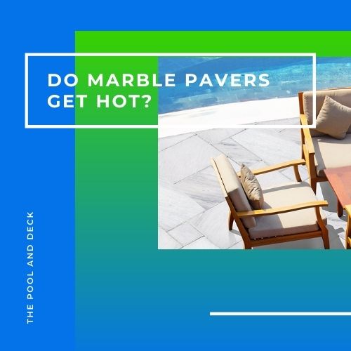 Do Marble Pavers Get Hot? (How to Make Them Cooler!)