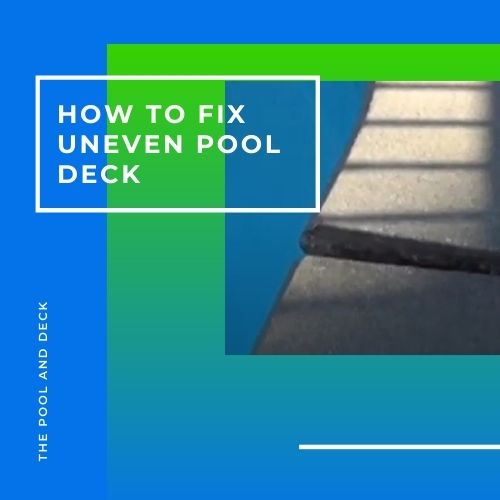 How To Best Fix An Uneven Pool Deck?