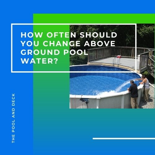 How Often Should You Change Above Ground Pool Water? (Best Every Year!)