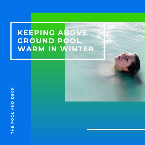 7 Absolutely Great Ways to Keep an Above Ground Pool Warm in Winter!
