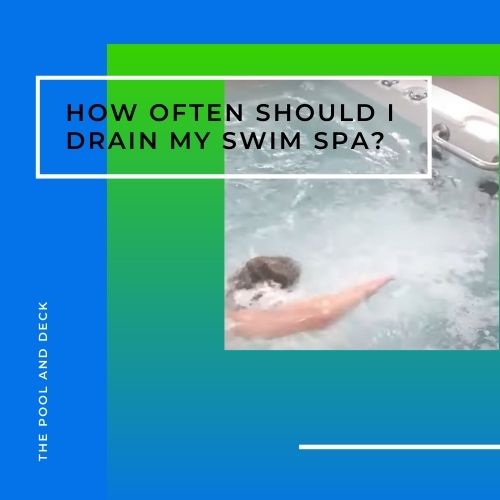 How often should I Drain my Swim Spa?