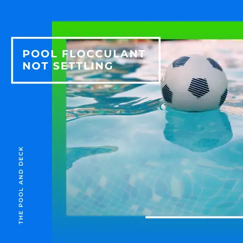 Pool Flocculant Not Settling: What is the Best Solution?