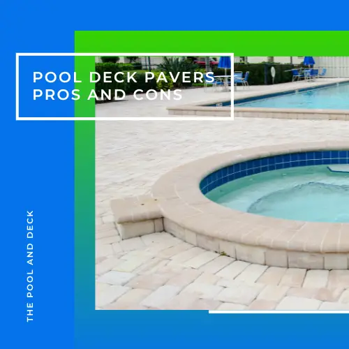 Pool Deck Pavers Pros and Cons: What is the Truth?