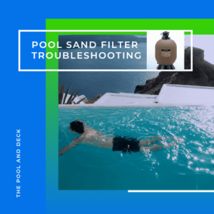 Pool Sand Filter Troubleshooting Guide: How To Fix 10 Important Problems!