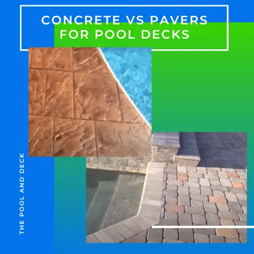 Concrete vs Pavers for Pool Decks: Which is the Best Option?