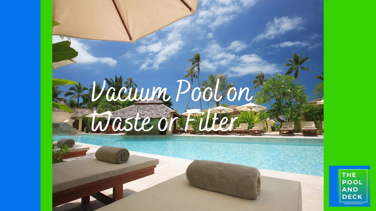 Vacuum Pool On Waste Or Filter? Best Advice