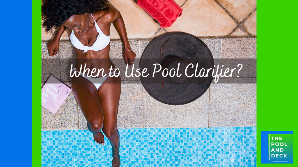 When to Use Pool Clarifier?