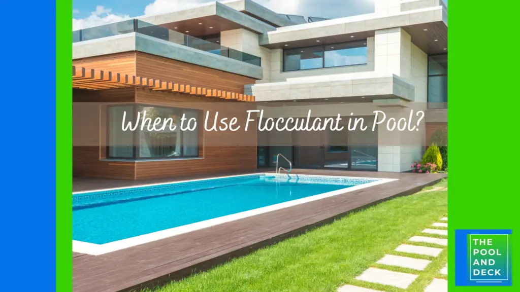 When to Use Flocculant in Pool?